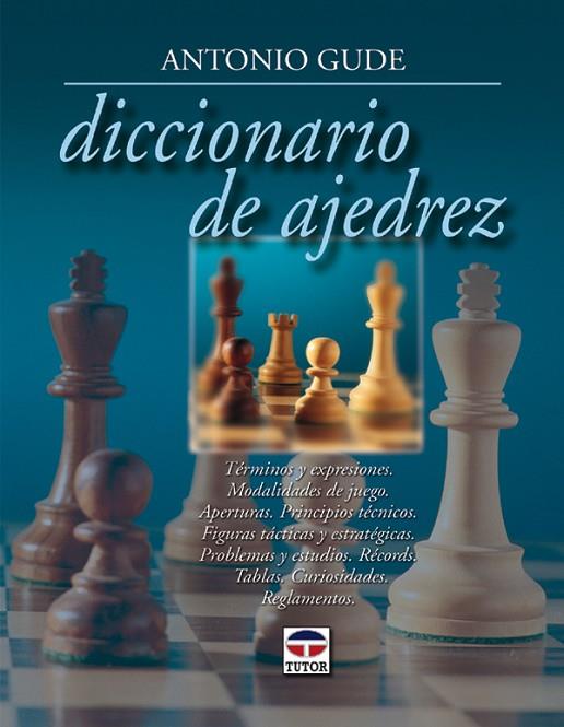 DICCIONARIO DE AJEDREZ TERMINOS Y EXPRESIONES MODALIDADES DE JUEGO APERTURAS PRINCIPIOS TECNICOS FIGURAS TACTICAS Y ESTRATEGICAS PROBLEMAS Y ESTUDIOS  | 9788479025199 | GUDE,ANTONIO