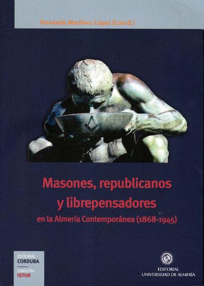 MASONES, REPUBLICANOS Y LIBREPENSADORES EN LA ALMERIA CONTEMPORANEA (1868-1945) | 9788482409689 | MARTINEZ LOPEZ,FERNANDO