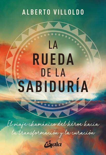 LA RUEDA DE LA SABIDURÍA EL VIAJE CHAMÁNICO DEL HÉROE HACIA LA TRANSFORMACIÓN Y LA CURACIÓN | 9788411081214 | VILLOLDO, ALBERTO