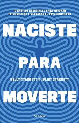 NACISTE PARA MOVERTE 10 HÁBITOS ESENCIALES PARA MEJORAR TU MOVILIDAD Y RETRASAR EL ENVEJECIMIENTO | 9788411191739 | STARRETT, JULIET / STARRETT, KELLY