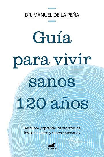 GUÍA PARA VIVIR SANOS 120 AÑOS. DESCUBRE Y APRENDE LOS SECRETOS DE LOS CENTENARIOS Y SUPERCENTENARIOS | 9788419820587 | DE LA PEÑA, DR. MANUEL