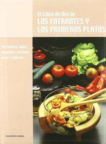 LIBRO DE ORO DE LOS ENTRANTES Y LOS PRIMEROS PLATOS. ENTREMESES, SOPAS, ENSALADAS, VERDURAS, SETAS Y ESPECIAS | 9788489770270