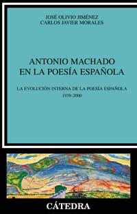 ANTONIO MACHADO EN LA POESIA ESPAÑOLA. LA EVOLUCION INTERNA DE LA POESIA ESPAÑOLA 1939-2000 | 9788437619699 | OLIVIO JIMENEZ,JOSE MORALES,CARLOS JAVIER