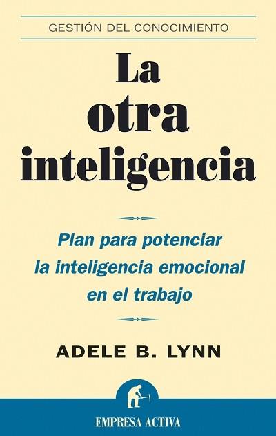 OTRA INTELIGENCIA. PLAN PARA POTENCIAR LA INTELIGENCIA EMOCIONAL EN EL TRABAJO | 9788495787934 | LYNN,ADELE B.