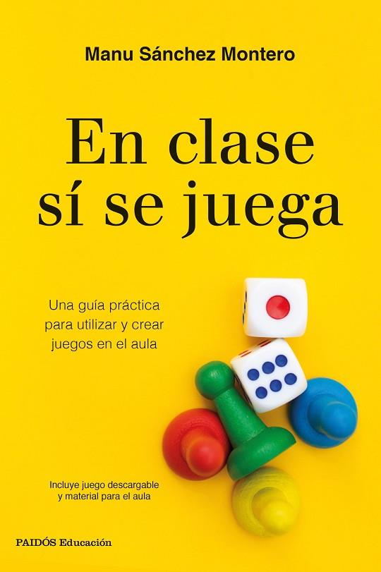 EN CLASE SÍ SE JUEGA. UNA GUÍA PRÁCTICA PARA CREAR TUS PROPIOS JUEGOS EN EL AULA | 9788449338472 | SÁNCHEZ MONTERO, MANU