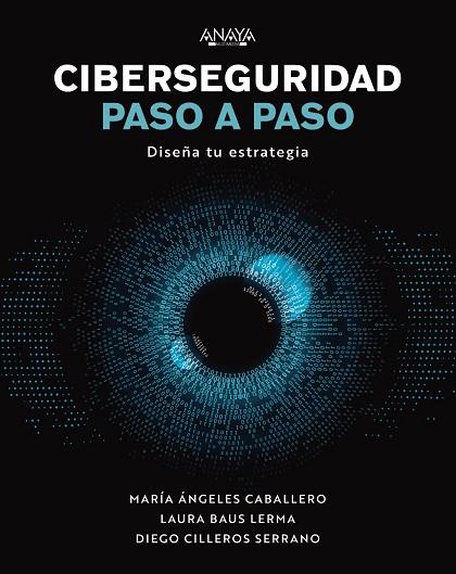 CIBERSEGURIDAD PASO A PASO. DISEÑA TU ESTRATEGIA | 9788441548442 | CABALLERO VELASCO, MARÍA ÁNGELES / BAUS LERMA, LAURA / CILLEROS SERRANO, DIEGO