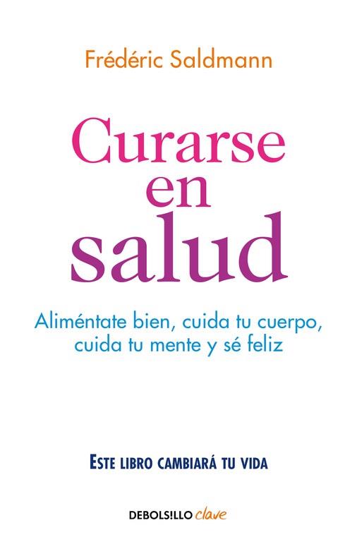 CURARSE EN SALUD. ALIMÉNTATE BIEN, CUIDA TU CUERPO, CUIDA TU MENTE Y SÉ FELIZ | 9788466341561 | FRéDéRIC SALDMANN