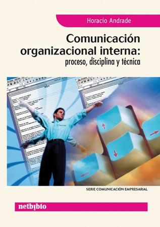 COMUNICACION ORGANIZACIONAL INTERNA: PROCESO, DISCIPLINA Y TECNICA | 9788497451000 | ANDRADE,HORACIO