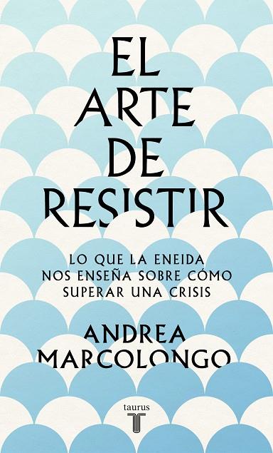 EL ARTE DE RESISITIR. LO QUE LA ENEIDA NOS ENSEÑA SOBRE CÓMO SUPERAR UNA CRISIS | 9788430624195 | MARCOLONGO, ANDREA