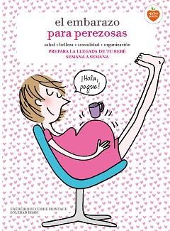 EMBARAZO PARA PEREZOSAS. SALUD, BELLEZA, SEXUALIDAD, ORGANIZACION. PREPARA LA LLEGADA DE TU BEBE. | 9788416177653 | BRAVI,SOLEDAD CORRE MONTAGU,FREDERIQUE