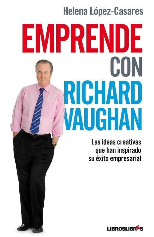 EMPRENDE CON RICHARD VAUGHAN. LAS IDEAS CREATIVAS QUE HAN INSPIRADO SU EXITO EMPRESARIAL | 9788492654963 | LOPEZ-CASARES,HELENA