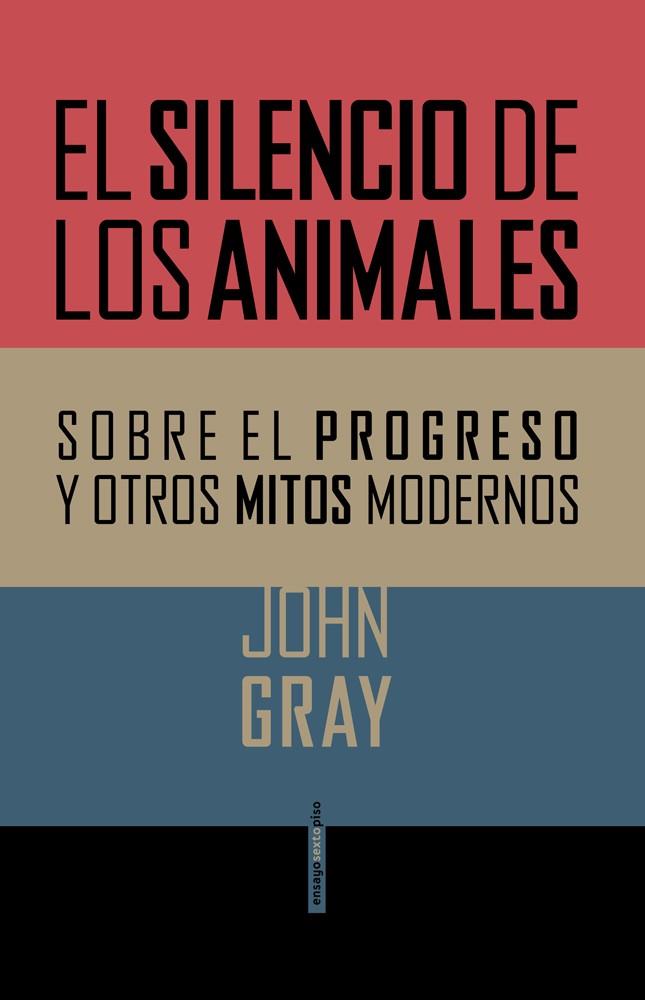 SILENCIO DE LOS ANIMALES. SOBRE EL PROGRESO Y OTROS MITOS MODERNOS | 9788415601357 | GRAY,JOHN