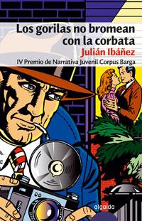 GORILAS NO BROMEAN CON LA CORBATA (IV PREMIO DE NARRATIVA JUVENIL CORPUS BARGA) | 9788484339359 | IBAÑEZ,JULIAN