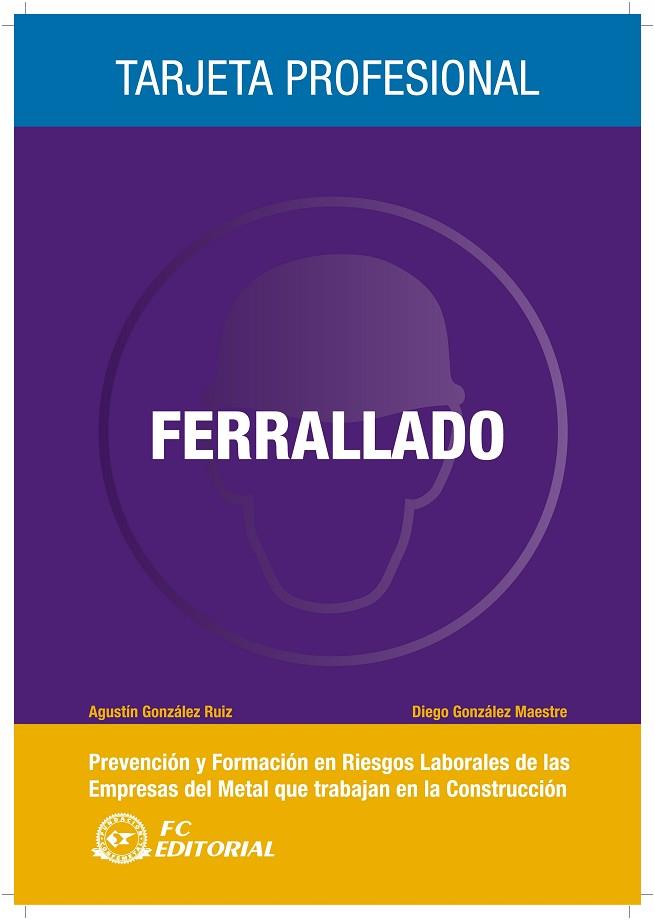 FERRALLADO. PREVENCION Y FORMACION EN RIESGOS LABORALES DE LAS EMPRESAS DEL METAL QUE TRABAJAN EN LA CONSTRUCCION | 9788492735143 | GONZALEZ RUIZ,AGUSTIN GONZALEZ MAESTRE,DIEGO