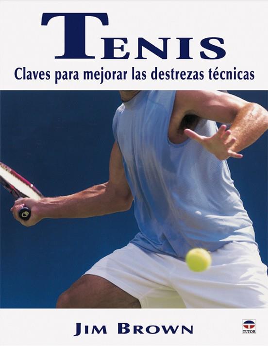 TENIS. CLAVES PARA MEJORAR LAS DESTREZAS TECNICAS | 9788479025298 | BROWN,JIM