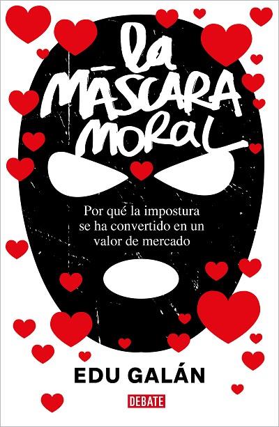 LA MÁSCARA MORAL. POR QUÉ LA IMPOSTURA SE HA CONVERTIDO EN UN VALOR DE MERCADO | 9788418967375 | GALÁN, EDU