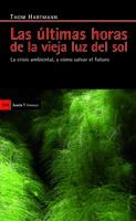 ULTIMAS HORAS DE LA VIEJA LUZ DEL SOL. LA CRISIS AMBIENTAL, Y COMO SALVAR EL FUTURO | 9788498883022 | HARTMANN,THOM