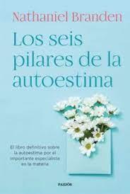 LOS SEIS PILARES DE LA AUTOESTIMA. EL LIBRO DEFINITIVO SOBRE LA AUTOESTIMA POR EL IMPORTANTE ESPECIALISTA EN LA MAT | 9788449339288 | BRANDEN, NATHANIEL