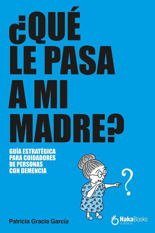 ¿QUÉ LE PASA A MI MADRE? GUÍA ESTRATÉGICA PARA CUIDADORES DE PERSONAS CON DEMENCIA | 9788410173514 | GRACIA GARCÍA, PATRICIA