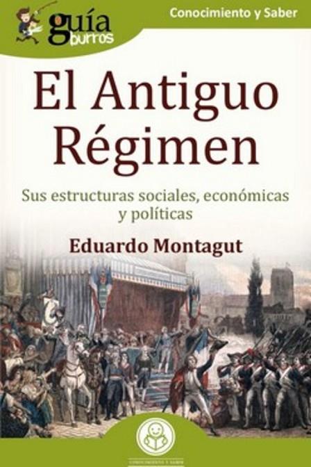 GUÍABURROS EL ANTIGUO RÉGIMEN. SUS ESTRUCTURAS SOCIALES, ECONOMICAS Y POLITICAS | 9788419129116 | MONTAGUT, EDUARDO