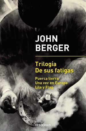 TRILOGÍA DE SUS FATIGAS. PUERCA TIERRA /  UNA VEZ EN EUROPA / LILA Y FLAG | 9788466342896 | JOHN BERGER