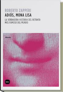 ADIOS, MONA LISA. LA VERDADERA HISTORIA DEL RETRATO MAS FAMOSO DEL MUNDO | 9788492946181 | ZAPPERI,ROBERTO