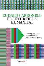 EL FUTUR DE LA HUMANITAT. DECÀLEG PER A LA SUPERVIVÈNCIA DE LA NOSTRA ESPÈCIE | 9788418928604 | CARBONELL I ROURA, EUDALD