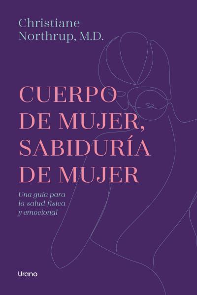 CUERPO DE MUJER, SABIDURÍA DE MUJER. UNA GUÍA PARA LA SALUD FÍSICA Y EMOCIONAL | 9788417694319 | NORTHRUP, CHRISTIANE