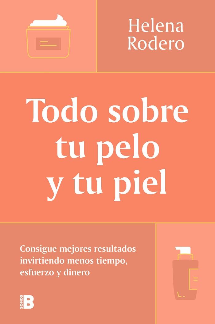 TODO SOBRE TU PELO Y TU PIEL. CONSIGUE MEJORES RESULTADOS INVIRTIENDO MENOS TIEMPO, ESFUERZO Y DINERO | 9788466678988 | RODERO, HELENA