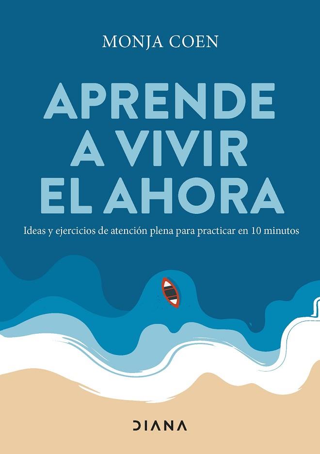 APRENDE A VIVIR EL AHORA. IDEAS Y EJERCICIOS DE ATENCIÓN PLENA PARA PRACTICAR EN 10 MINUTOS | 9788411190732 | MONJA COEN