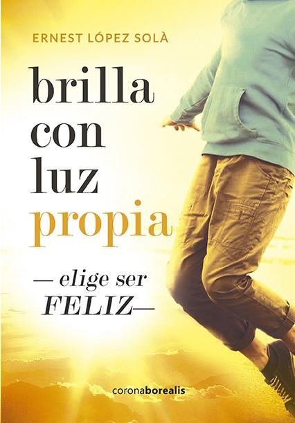 BRILLA CON LUZ PROPIA. ELIGE SER FELIZ | 9788494510533 | LOPEZ SOLA,ERNEST