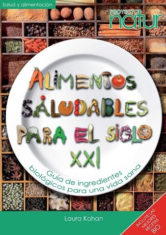 ALIMENTOS SALUDABLES PARA EL SIGLO XXI. GUIA DE INGREDIENTES BIOLOGICOS PARA UNA VIDA SANA (INCLUYE LAS MEJORES RECETAS BIO) | 9788493683214 | KOHAN,LAURA