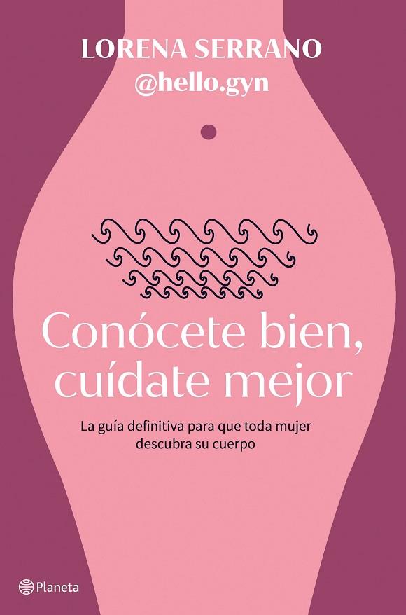 CONÓCETE BIEN, CUÍDATE MEJOR LA GUÍA DEFINITIVA PARA QUE TODA MUJER DESCUBRA SU CUERPO | 9788408267911 | LORENA SERRANO (@HELLO.GYN)