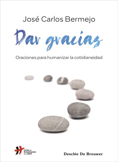 DAR GRACIAS. ORACIONES PARA HUMANIZAR LA COTIDIANEIDAD | 9788433031310 | BERMEJO HIGUERAS, JOSÉ CARLOS