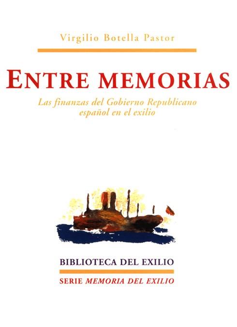 ENTRE MEMORIAS FINANZAS DEL GOBIERNO REPUBLICANO ESPAÑOL EN EL EXILIO | 9788484720508 | BOTELLA PASTOR,VIRGILIO