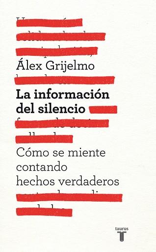 INFORMACION DEL SILENCIO. COMO SE MIENTE CONTANDO HECHOS VERDADEROS | 9788430600878 | GRIJELMO,ALEX