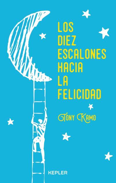 LOS DIEZ ESCALONES HACIA LA FELICIDAD. UN CAMINO HACIA LA PLENITUD Y ARMONÍA INTERIOR | 9788416344239 | KAMO, TONY