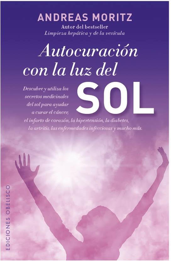 AUTOCURACION CON LA LUZ DEL SOL. DESCUBRE Y UTILIZA LOS SECRETOS MEDICINALES DEL SOL PARA AYUDAR A CURAR EL CANCER, EL INFARTO DE CORAZON, LA HIPERTEN | 9788497779494 | MORITZ,ANDREAS