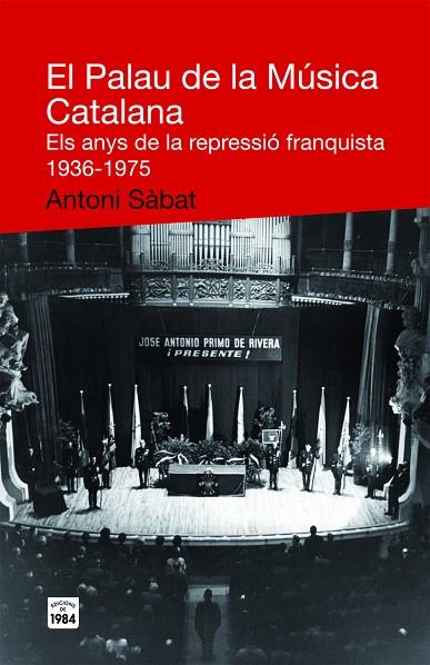 PALAU DE LA MUSICA CATALANA. ELS ANYS DE LA REPRESSIO FRANQUISTA 1936-1975 | 9788492440467 | SABAT,ANTONI