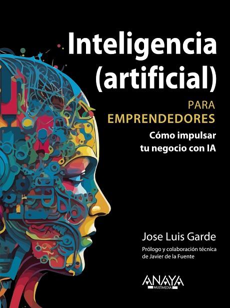 INTELIGENCIA ARTIFICIAL PARA EMPRENDEDORES. CÓMO IMPULSAR TU NEGOCIO CON IA | 9788441549685 | GARDE SÁNCHEZ, JOSE LUIS