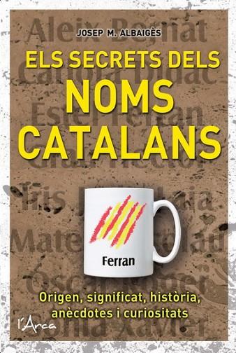 SECRETS DELS NOMS CATALANS. ORIGEN, SIGNIFICAT, HISTORIA,ANECDOTES I CURIOSITATS | 9788493925192 | ALBAIGES OLIVART,JOSEP  M