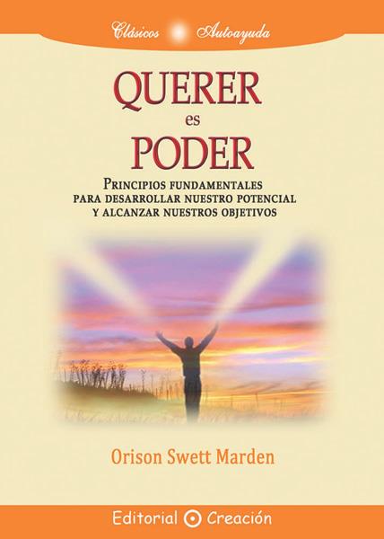 QUERER ES PODER. PRINCIPIOS BÁSICOS PARA DESARROLLAR NUESTRO POTENCIAL Y ALCANZAR NUESTROS OBJETIVOS | 9788495919656 | SWETT MARDEN,ORISON