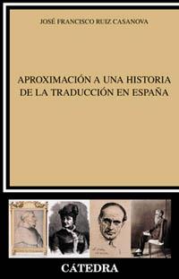 APROXIMACION A UNA HISTORIA DE LA TRADUCCION ES ESPAÑA | 9788437618241 | RUIZ CASANOVA,JOSE FCO.