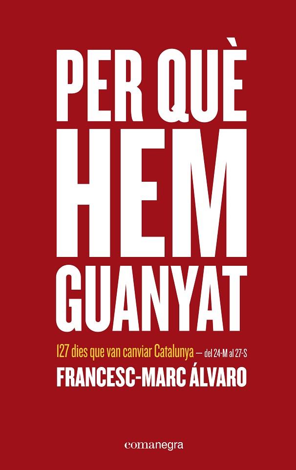 PER QUE HEM GUANYAT. 127 DIES QUE VAN CANVIAR CATALUNYA DEL 24-M AL 27-S | 9788416605026 | ALVARO,FRANCESC-MARC