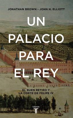 UN PALACIO PARA EL REY. EL BUEN RETIRO Y LA CORTE DE FELIPE IV | 9788430617951 | ELLIOTT,J.H. BROWN,JONATHAN