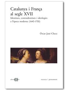 CATALUNYA I FRANÇA AL SEGLE XVII,IDEOLOGIES A L,EPOCA MODERNA 1640-1700 | 9788495916563 | JANE CHECA,OSCAR