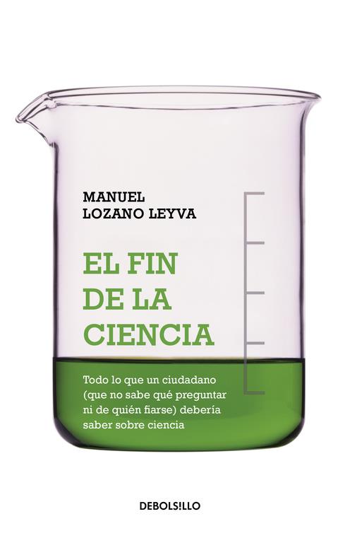 FIN DE LA CIENCIA. TODO LO QUE UN CIUDADANO DEBERIA SABER SOBRE CIENCIA | 9788490324509 | LOZANO LEYVA,MANUEL