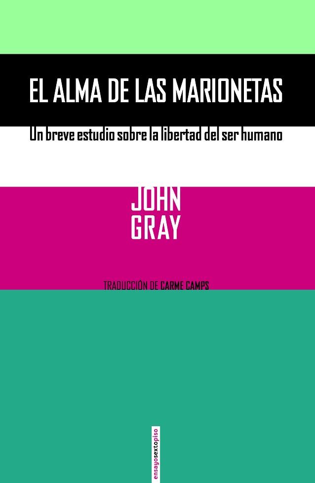 ALMA DE LAS MARIONETAS UN BREVE ESTUDIO SOBRE LA LIBERTAD DEL SER HUMANO | 9788416358076 | GRAY,JOHN