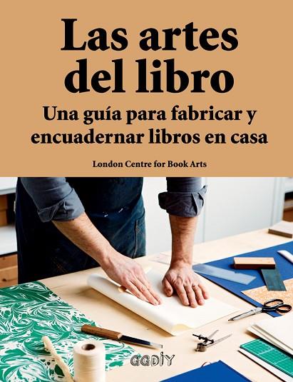 LAS ARTES DEL LIBRO. UNA GUÍA PARA FABRICAR Y ENCUADERNAR LIBROS EN CASA | 9788425230691 | LONDON CENTRE FOR BOOK ARTS