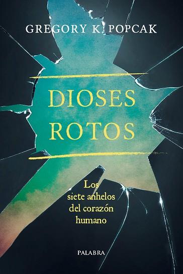 DIOSES ROTOS LOS SIETE ANHELOS DEL CORAZÓN HUMANO | 9788490615072 | POPCAK, GREGORY K.